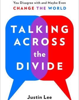 Talking Across the Divide: How to Communicate with People You Disagree with and Maybe Even Change the World Online Sale