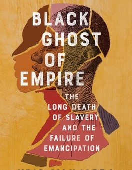 Black Ghost of Empire: The Long Death of Slavery and the Failure of Emancipation Online