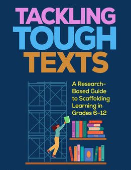 Tackling Tough Texts: A Research-Based Guide to Scaffolding Learning in Grades 6-12 Discount