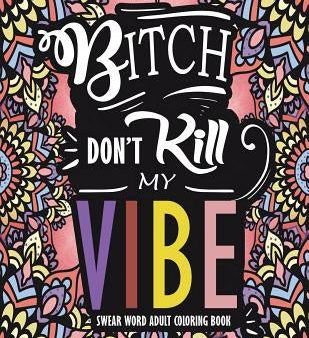 Swear Word Adult Coloring Book: Bitch Don t Kill My Vibe: A Rude Sweary Coloring Book Full of Curse Words To Relax You Online Sale