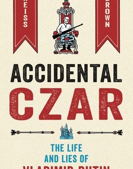 Accidental Czar: The Life and Lies of Vladimir Putin Supply