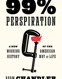 99% Perspiration: A New Working History of the American Way of Life Supply