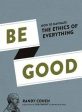 Be Good: How To Navigate The Ethics Of Everything For Discount